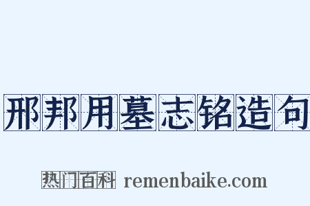 邢邦用墓志铭造句是什么意思的图片